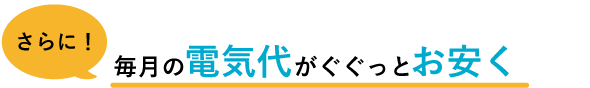 毎月の電気代がくぐっとお安く